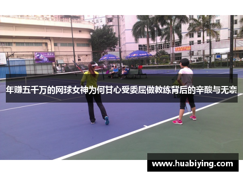 年赚五千万的网球女神为何甘心受委屈做教练背后的辛酸与无奈