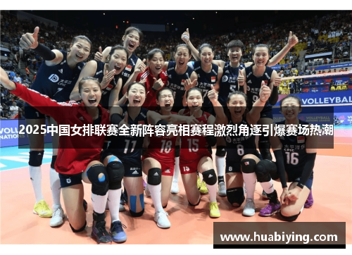 2025中国女排联赛全新阵容亮相赛程激烈角逐引爆赛场热潮