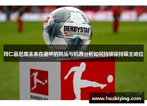 拜仁慕尼黑未来在德甲的挑战与机遇分析如何持续保持霸主地位