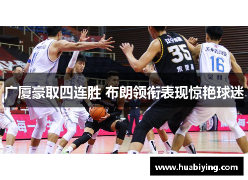 广厦豪取四连胜 布朗领衔表现惊艳球迷