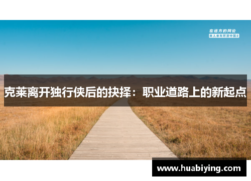 克莱离开独行侠后的抉择：职业道路上的新起点