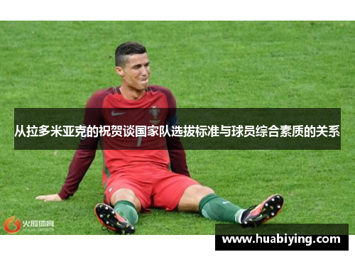 从拉多米亚克的祝贺谈国家队选拔标准与球员综合素质的关系
