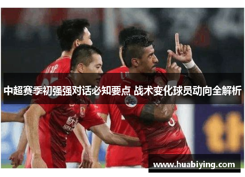 中超赛季初强强对话必知要点 战术变化球员动向全解析