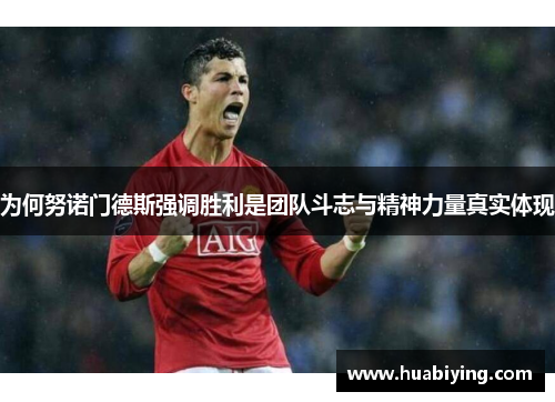 为何努诺门德斯强调胜利是团队斗志与精神力量真实体现