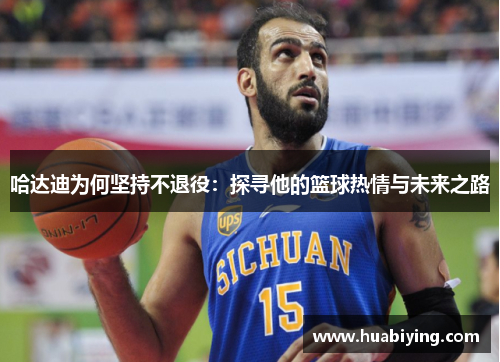 哈达迪为何坚持不退役：探寻他的篮球热情与未来之路