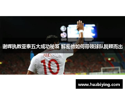 谢晖执教亚泰五大成功秘笈 解密他如何带领球队脱颖而出
